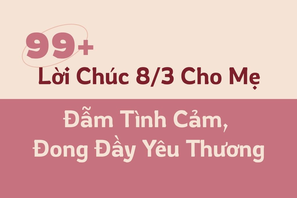 99+ Lời Chúc 8/3 Cho Mẹ Đẫm Tình Cảm, Đong Đầy Yêu Thương [Mới 2026]
