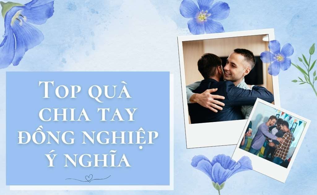 Top 20+ quà chia tay đồng nghiệp thú vị, độc đáo, ý nghĩa cho nam, nữ