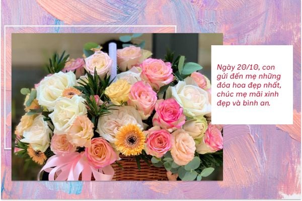 Ngày 20/10, con gửi đến mẹ những đóa hoa đẹp nhất, chúc mẹ mãi xinh đẹp và bình an.