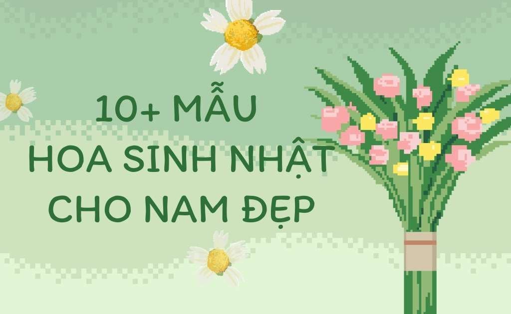 10+ Mẫu hoa sinh nhật cho nam giới đẹp, tặng bạn trai, sếp ý nghĩa nhất 2026