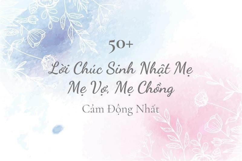 99+ Lời Chúc Sinh Nhật Mẹ, Mẹ Vợ/ Chồng Ý Nghĩa & Cảm Động Nhất 2026