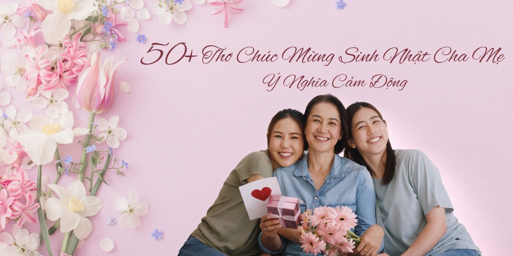 15+ Bài Thơ Chúc Mừng Sinh Nhật Cha Mẹ Ý Nghĩa Cảm Động
