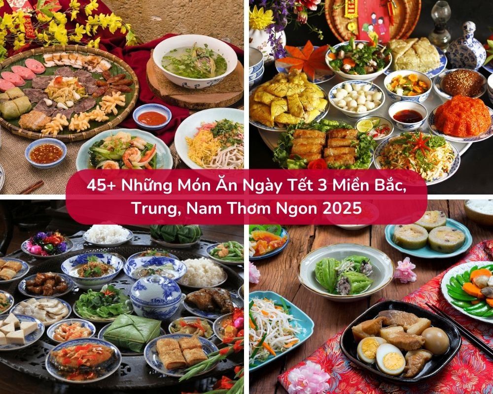 45+ Những Món Ăn Ngày Tết 3 Miền Bắc, Trung, Nam Thơm Ngon 2026