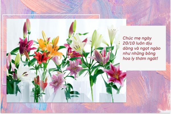 Chúc mẹ ngày 20/10 luôn dịu dàng và ngọt ngào như những bông hoa ly thơm ngát!
