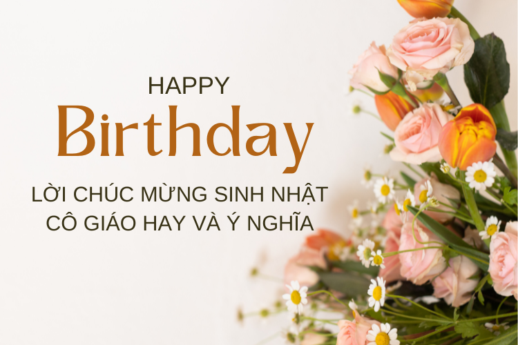 50+ Lời Chúc Mừng Sinh Nhật Cô Giáo, Quà Tặng Ý Nghĩa, Chân Thành
