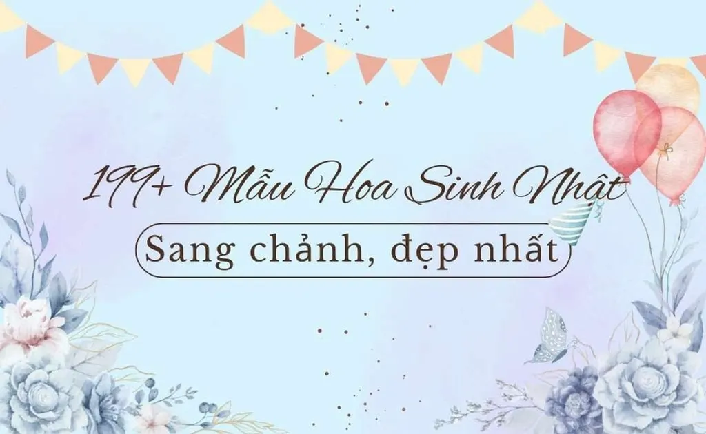 199+ Mẫu hoa sinh nhật sang chảnh đẹp cho nam, nữ mới nhất 2026