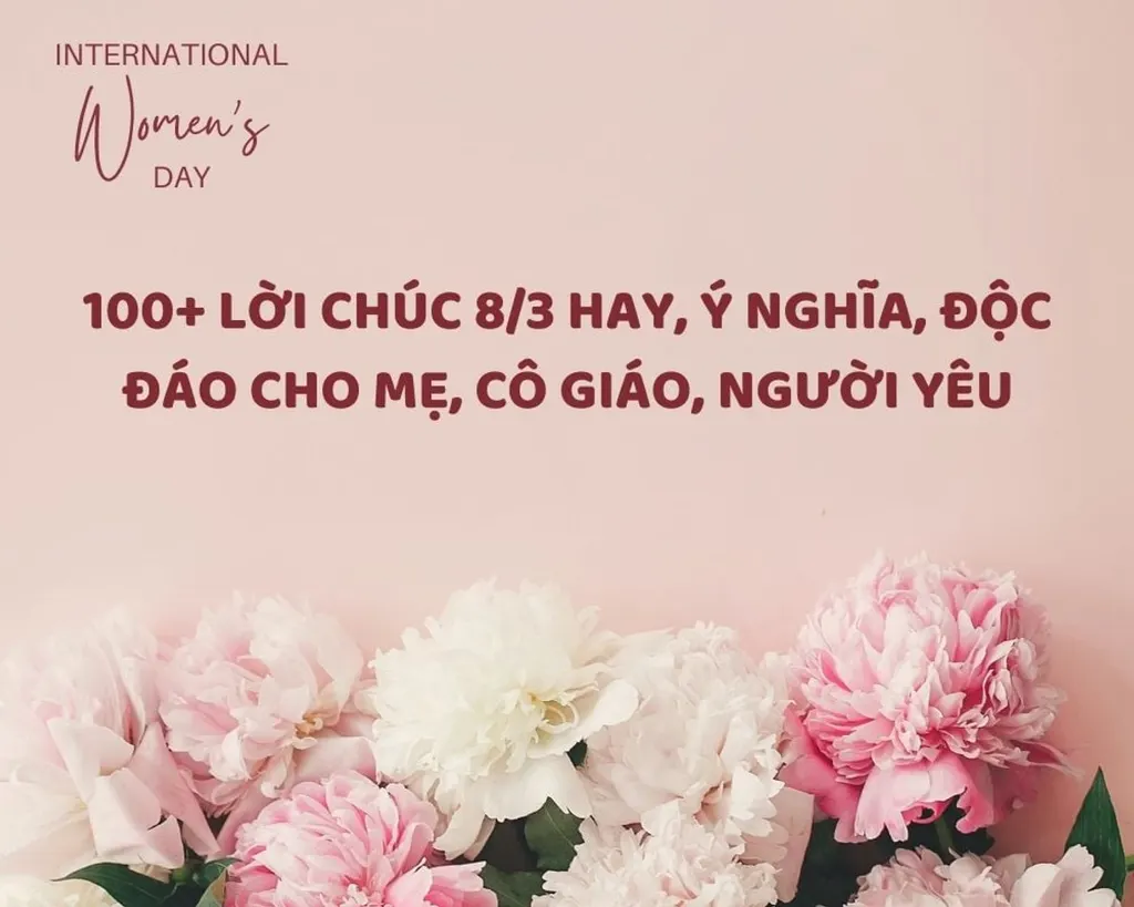 100+ Lời Chúc 8/3 Hay, Ý Nghĩa, Độc Đáo Cho Mẹ, Cô Giáo, Người Yêu