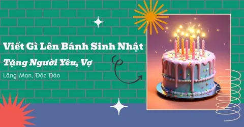 Viết Gì Lên Bánh Sinh Nhật Tặng Người Yêu, Vợ Lãng Mạn, Độc Đáo?