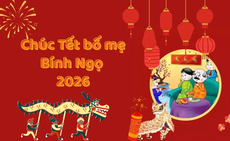 100+ Lời chúc Tết bố mẹ hay và ý nghĩa nhất 2026 đầu năm mới Bính Ngọ